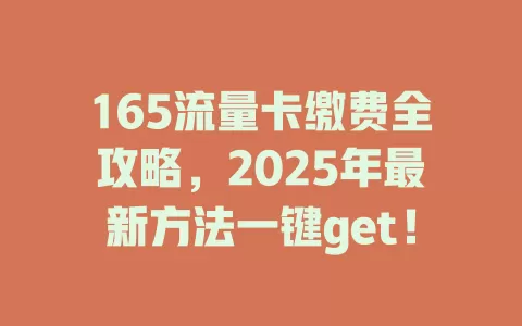 165流量卡缴费全攻略，2025年最新方法一键get！