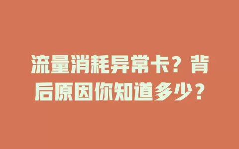 流量消耗异常卡？背后原因你知道多少？