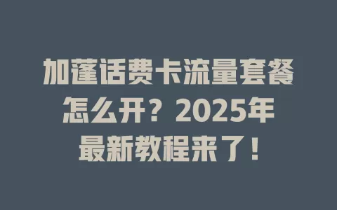 加蓬话费卡流量套餐怎么开？2025年最新教程来了！