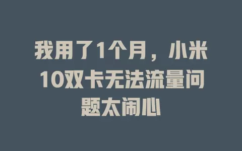 我用了1个月，小米10双卡无法流量问题太闹心