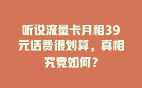 听说流量卡月租39元话费很划算，真相究竟如何？