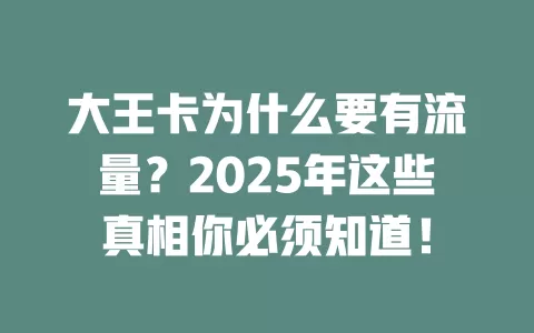 大王卡为什么要有流量？2025年这些真相你必须知道！