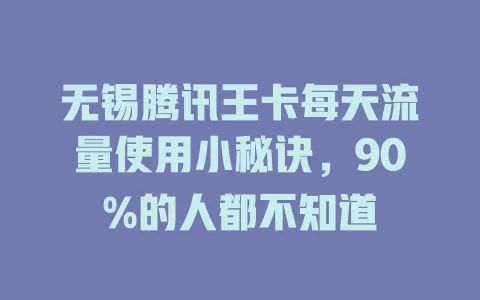 无锡腾讯王卡每天流量使用小秘诀，90%的人都不知道