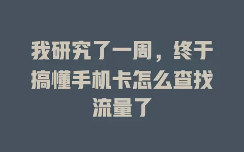 我研究了一周，终于搞懂手机卡怎么查找流量了