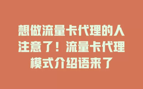 想做流量卡代理的人注意了！流量卡代理模式介绍语来了