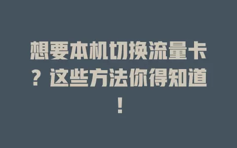 想要本机切换流量卡？这些方法你得知道！