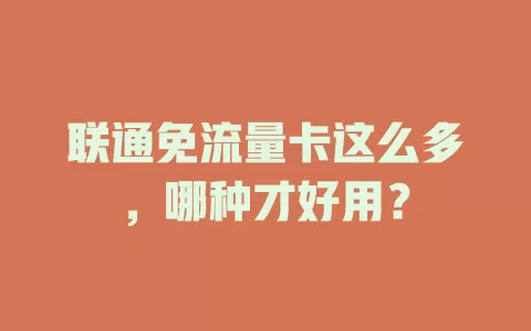 联通免流量卡这么多，哪种才好用？