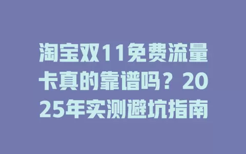 淘宝双11免费流量卡真的靠谱吗？2025年实测避坑指南