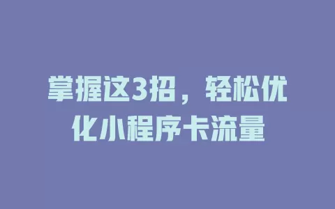掌握这3招，轻松优化小程序卡流量