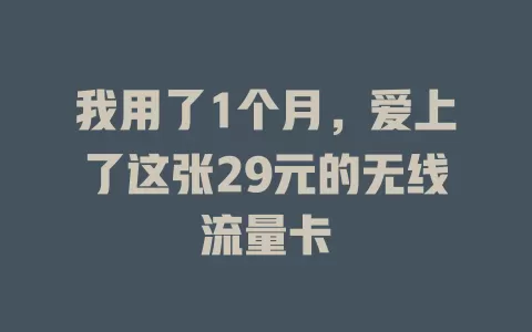 我用了1个月，爱上了这张29元的无线流量卡