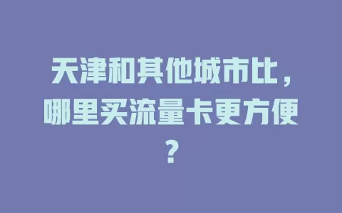 天津和其他城市比，哪里买流量卡更方便？