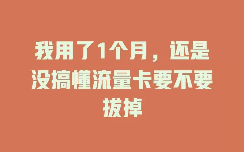 我用了1个月，还是没搞懂流量卡要不要拔掉