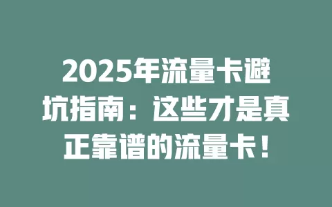 2025年流量卡避坑指南：这些才是真正靠谱的流量卡！