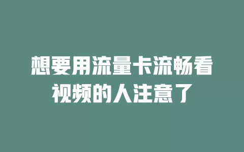 想要用流量卡流畅看视频的人注意了