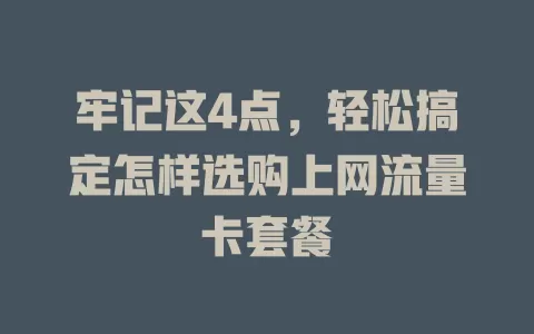 牢记这4点，轻松搞定怎样选购上网流量卡套餐