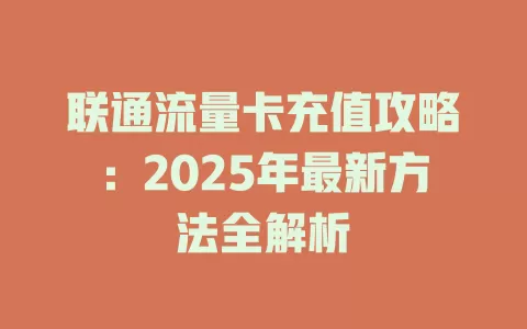 联通流量卡充值攻略：2025年最新方法全解析