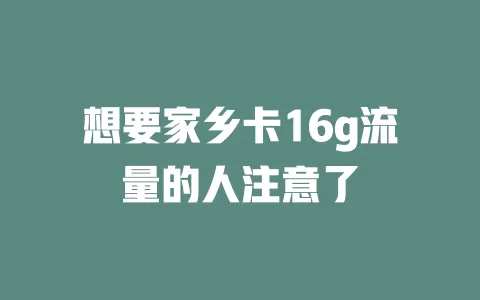 想要家乡卡16g流量的人注意了