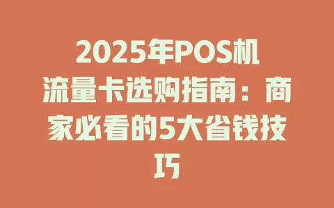 2025年POS机流量卡选购指南：商家必看的5大省钱技巧