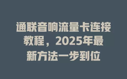 通联音响流量卡连接教程，2025年最新方法一步到位