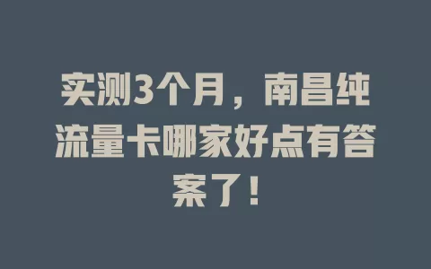 实测3个月，南昌纯流量卡哪家好点有答案了！