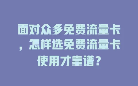 面对众多免费流量卡，怎样选免费流量卡使用才靠谱？