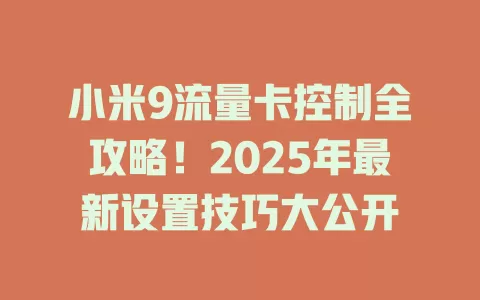 小米9流量卡控制全攻略！2025年最新设置技巧大公开
