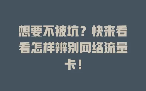 想要不被坑？快来看看怎样辨别网络流量卡！