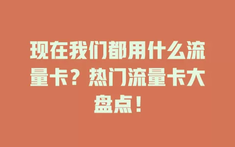 现在我们都用什么流量卡？热门流量卡大盘点！