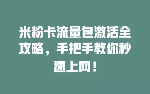 米粉卡流量包激活全攻略，手把手教你秒速上网！