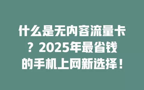 什么是无内容流量卡？2025年最省钱的手机上网新选择！