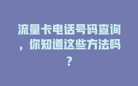流量卡电话号码查询，你知道这些方法吗？