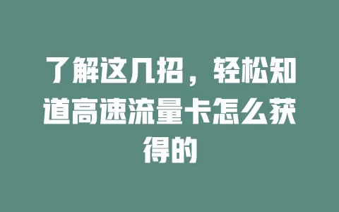 了解这几招，轻松知道高速流量卡怎么获得的