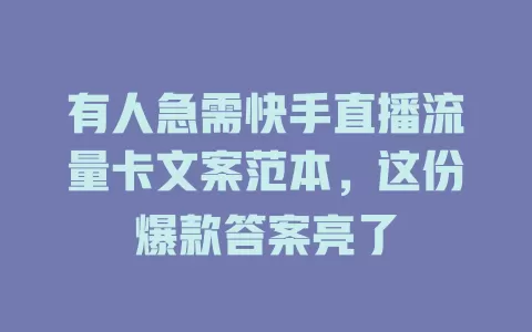 有人急需快手直播流量卡文案范本，这份爆款答案亮了