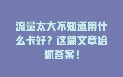 流量太大不知道用什么卡好？这篇文章给你答案！