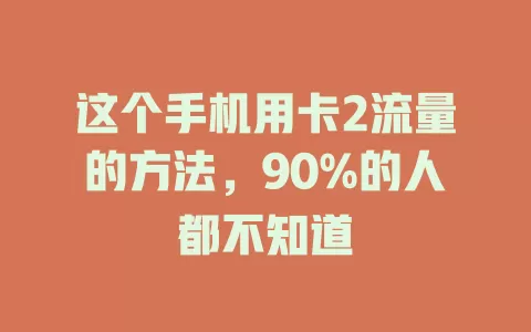 这个手机用卡2流量的方法，90%的人都不知道