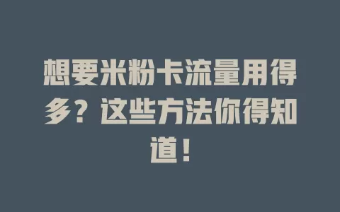 想要米粉卡流量用得多？这些方法你得知道！