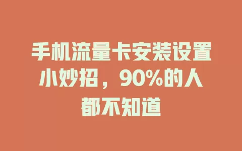 手机流量卡安装设置小妙招，90%的人都不知道