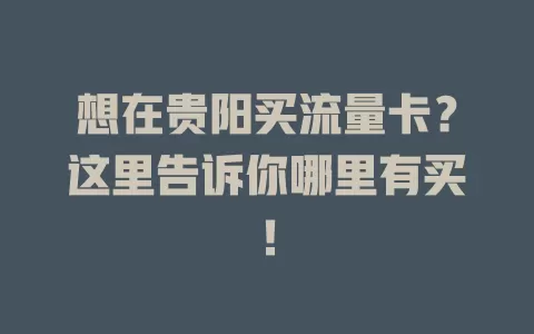 想在贵阳买流量卡？这里告诉你哪里有买！