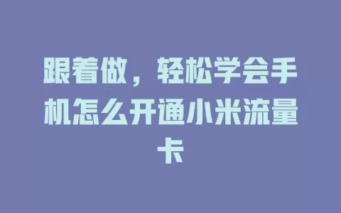 跟着做，轻松学会手机怎么开通小米流量卡