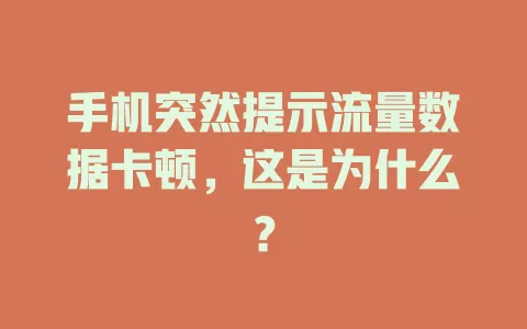 手机突然提示流量数据卡顿，这是为什么？