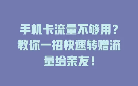 手机卡流量不够用？教你一招快速转赠流量给亲友！