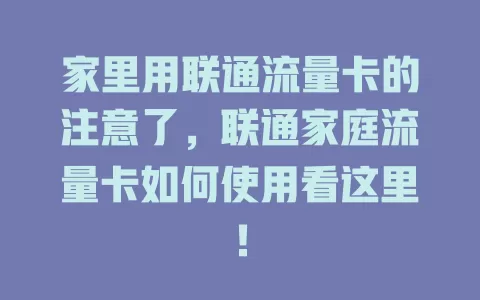 家里用联通流量卡的注意了，联通家庭流量卡如何使用看这里！