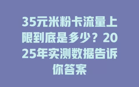 35元米粉卡流量上限到底是多少？2025年实测数据告诉你答案