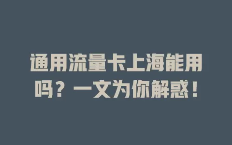 通用流量卡上海能用吗？一文为你解惑！