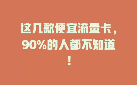 这几款便宜流量卡，90%的人都不知道！