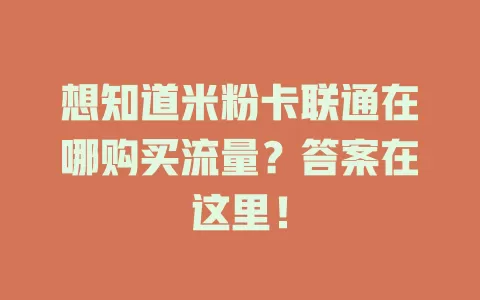 想知道米粉卡联通在哪购买流量？答案在这里！