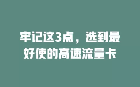 牢记这3点，选到最好使的高速流量卡