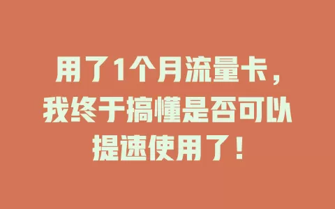 用了1个月流量卡，我终于搞懂是否可以提速使用了！