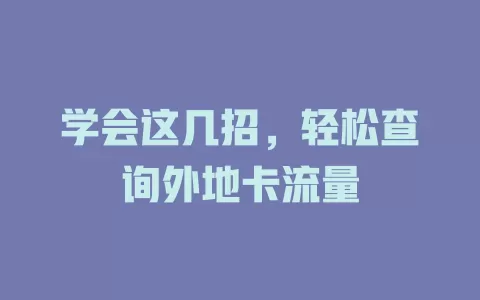 学会这几招，轻松查询外地卡流量