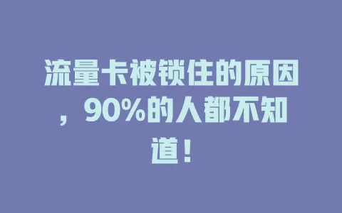 流量卡被锁住的原因，90%的人都不知道！